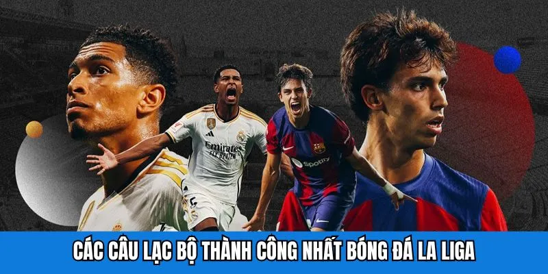 Các câu lạc bộ thành công nhất bóng đá La Liga