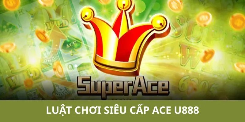 Tổng hợp luật chơi game siêu cấp ACE