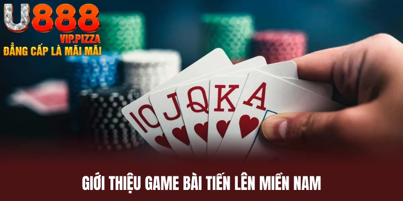 Giới thiệu khái quát về tựa game tiến lên miền Nam