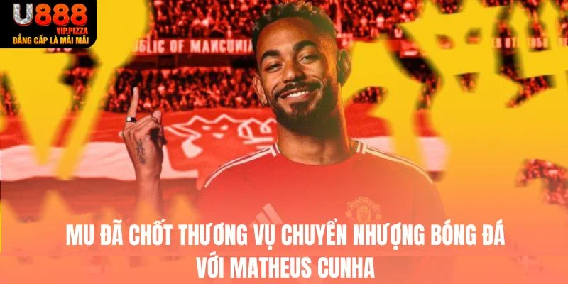 Matheus Cunha đã được MU chốt trong kỳ chuyển nhượng bóng đá mùa hè